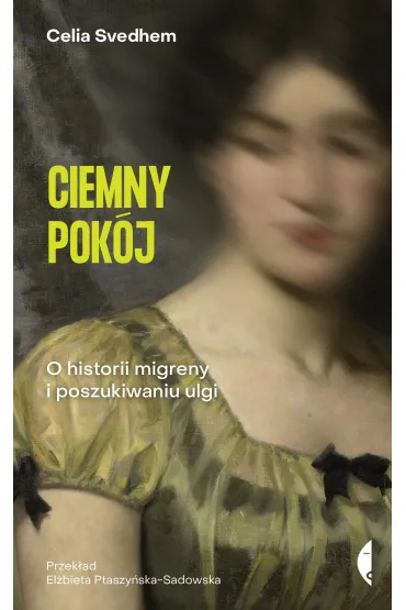 Ciemny pok�j. O historii migreny i poszukiwaniu ulgi - Celia  Svedhem