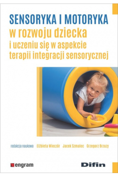 Sensoryka i motoryka w rozwoju dziecka i uczeniu si w aspekcie terapii integracji sensorycznej