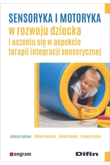 Sensoryka i motoryka w rozwoju dziecka i uczeniu si� w aspekcie terapii integracji sensorycznej - Jacek  Szmalec, El�bieta  Wiecz�r, Grzegorz Brzuzy