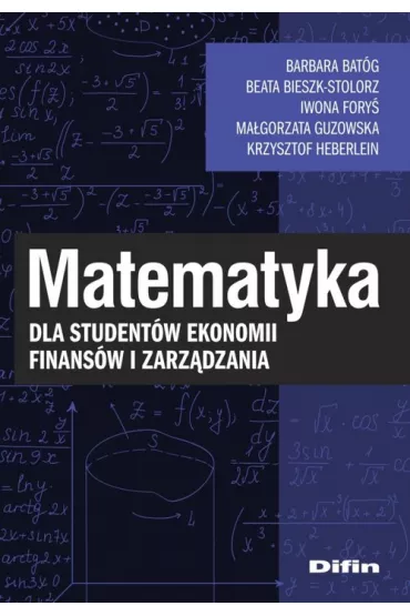 Matematyka dla student�w ekonomii, finans�w... - Beata Bieszk-Stolorz, Iwona Fory�, Barbara Bat�g, Krzysztof Heberlein, Ma�gorzata Guzowska