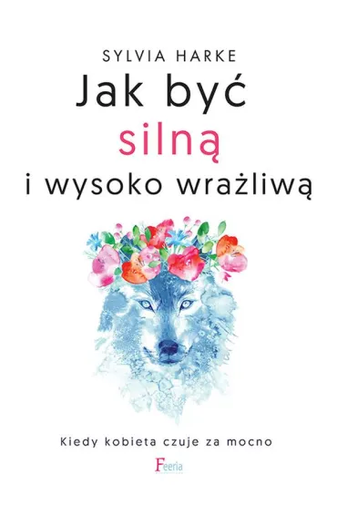 Jak by� siln� i wysoko wra�liw�. Kiedy kobieta czuje za mocno - Julia Walton
