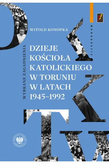 Dzieje Ko�cio�a katolickiego w Toruniu w latach 1945&ndash;1992.  Wybrane zagadnienia - Witold Konopka