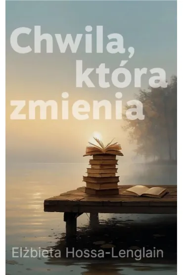 Chwila, kt�ra zmienia - El�bieta  Hossa-Lenglain