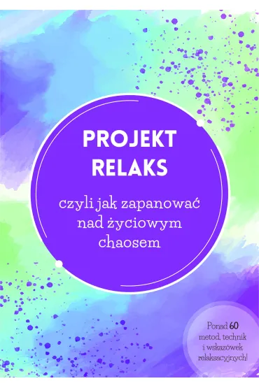 Projekt relaks, czyli jak zapanowa� nad �yciowym chaosem - Justyna Wi�niewska