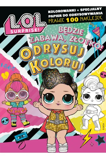 L.O.L. Surprise! Odrysuj koloruj. B�dzie zabawa, z�otko!