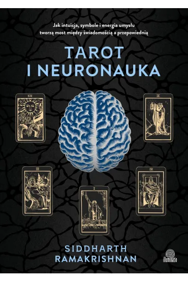 Tarot i neuronauka. Jak intuicja, symbole i energia umys�u tworz� most mi�dzy �wiadomo�ci� a przepowiedni� - Siddharth Ramakrishnan