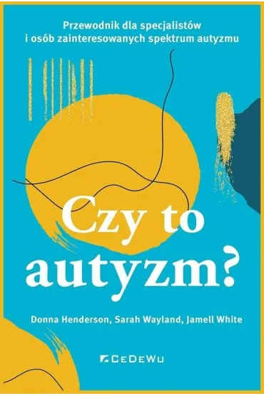 CZY TO AUTYZM? Przewodnik dla specjalist�w i os�b zainteresowanych spektrum autyzmu - Henderson Donna, Wayland Sarah, White Jamell