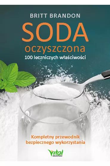 Soda oczyszczona. 100 leczniczych w�a�ciwo�ci. Kompletny przewodnik bezpiecznego wykorzystania - Britt Brandon