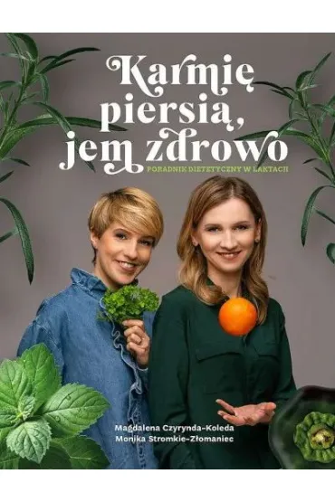 Karmi� piersi�, jem zdrowo. Poradnik dietetyczny w laktacji - Magdalena Czyrynda-Koleda, Monika  Stromkie-Z�omaniec