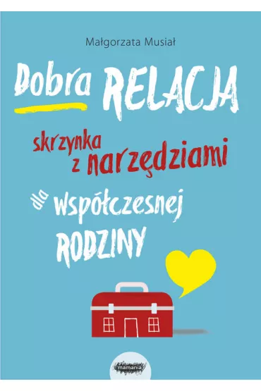 Dobra relacja skrzynka z narz�dziami dla wsp�czesnej rodziny - Ma�gorzata Musia�