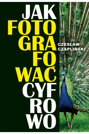 Jak fotografowa� cyfrowo - Czes�aw Czapli�ski