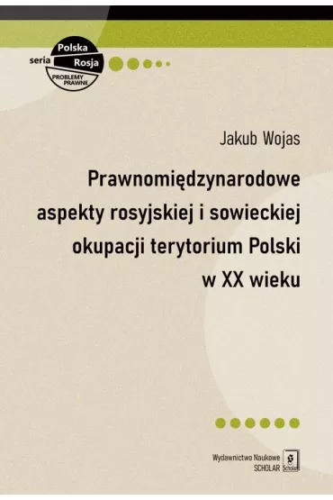 Prawnomi�dzynarodowe aspekty rosyjskiej i sowieckiej okupacji terytorium Polski w XX wieku - Jakub Wojas