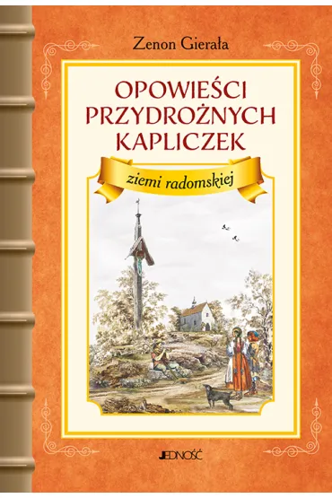 Opowie�ci przydro�nych kapliczek ziemi radomskiej - Zenon Giera�a