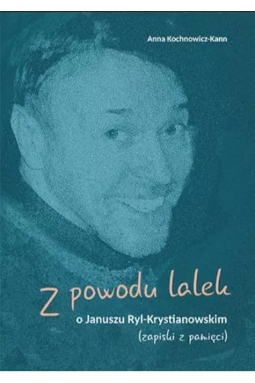 Z powodu lalek. O Januszu Ryl-Krystianowskim - Anna Kochnowicz-Kann