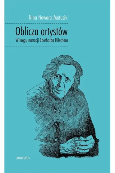 Oblicza artyst�w. W kr�gu narracji Eberharda Hilschera - Nina Nowara-Matusik
