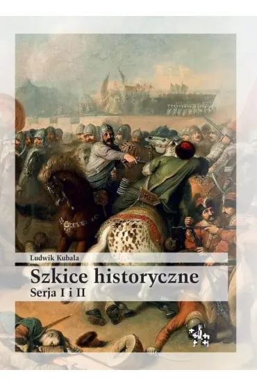 SZKICE HISTORYCZNE SERJA 1 I 2 - Ludwik Kubala