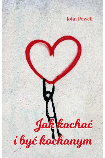 Jak kocha� i by� kochanym - John Powell