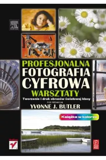 Profesjonalna fotografia cyfrowa. Warsztaty. Tworzenie i druk obraz�w �wiatowej klasy - pod redakcj� Yvonne J. Butler - Yvonne J Butler