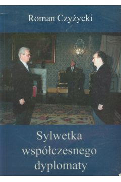 Sylwetka wsp�czesnego dyplomaty - Czy�ycki Roman - Roman Czy�ycki