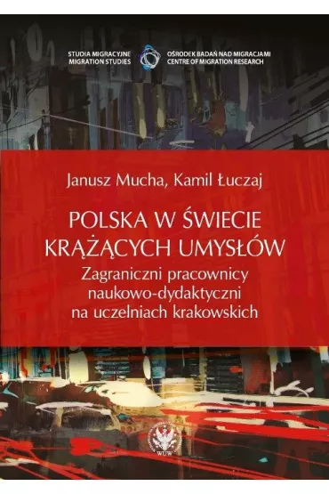 Polska w �wiecie kr���cych umys��w. Zagraniczni pracownicy naukowo-dydaktyczni na uczelniach krakowskich - Janusz Mucha, Kamil �uczaj