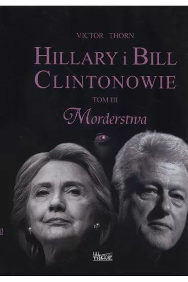 Hillary i Bill Clintonowie T.3 Morderstwa - Victor Thorn