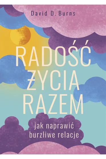 Rado�� �ycia razem. Jak naprawi� burzliwe relacje - David D. Burns