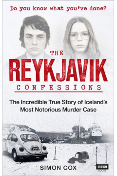 The Reykjavik Confessions The Incredible True Story Of Iceland's Most Notorious Murder Case
