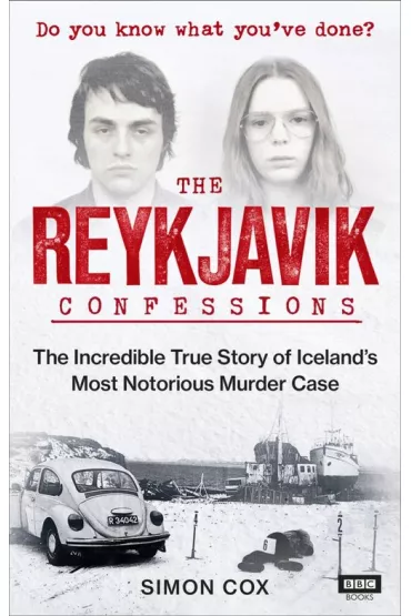 The Reykjavik Confessions The Incredible True Story Of Iceland's Most Notorious Murder Case - Simon Cox