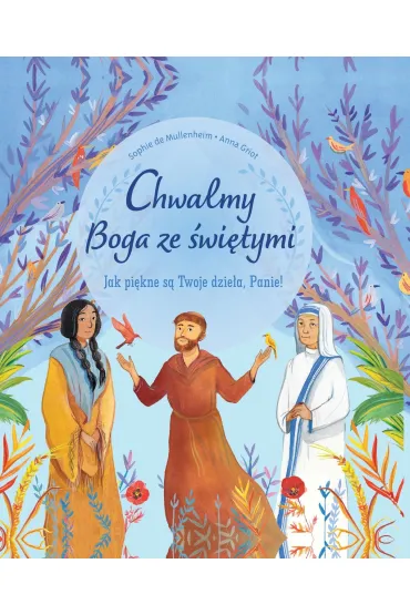 Chwalmy Boga ze �wi�tymi. Jak pi�kne s� Twoje dzie�a, Panie! - Sophie De Mullenheim, Anna Griot