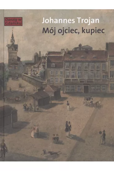 M�j ojciec kupiec. Opowie�ci i wspomnienia - Johannes Trojan