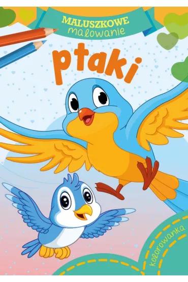 Ptaki. Maluszkowe malowanie