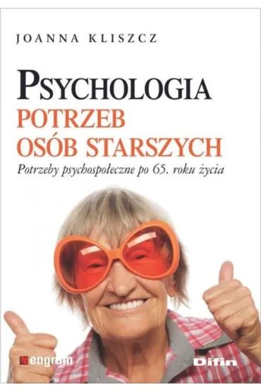 Psychologia potrzeb os�b starszych potrzeby psychologiczne po 65 roku �ycia - Joanna Kliszcz