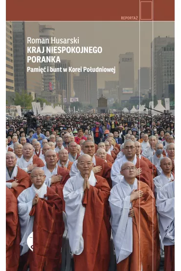 Kraj niespokojnego poranka. Pami�� i bunt w Korei Po�udniowej - Roman  Husarski
