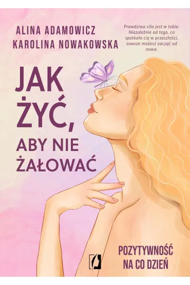 Jak �y�, aby nie �a�owa�. Pozytywno�� na co dzie� - Karolina Nowakowska, Alina Adamowicz