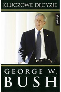 Kluczowe decyzje - Bush George W. - George W. Bush
