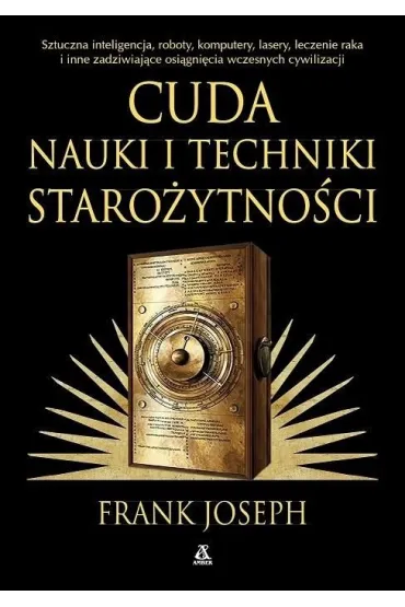 Cuda nauki i techniki staro�ytno�ci. Sztuczna inteligencja, roboty, komputery, lasery, leczenie raka i inne osi�gni�cia wczesnych cywilizacji - Joseph Frank