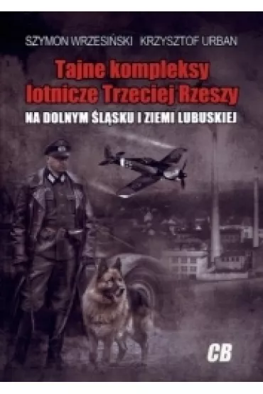 Tajne kompleksy lotnicze Trzeciej Rzeszy (dodruk 2025) - Szymon Wrzesi�ski, Krzysztof Urban