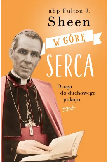 W g�r� serca. Droga do duchowego pokoju - Fulton J. Sheen