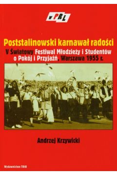 Poststalinowski karnawa radoci V wiatowy Festiwal Modziey i Studentw o Pokj i Przyja Warszawa 1955 r Andrzej Krzywicki