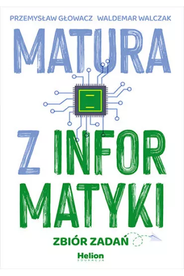 Matura z informatyki. Zbi�r zada� - Przemys�aw G�owacz, Waldemar Walczak