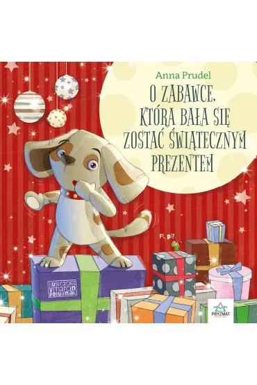O zabawce, kt�ra ba�a si� zosta� �wi�tecznym prezentem - Anna  Prudel