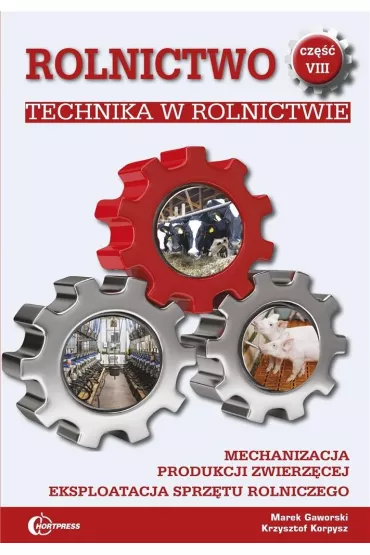 Technika w rolnictwie. Mechanizacja produkcji zwierz�cej. Eksploatacja sprz�tu rolniczego. Rolnictwo. Tom 8 - Krzysztof Korpysz, Marek Gaworski