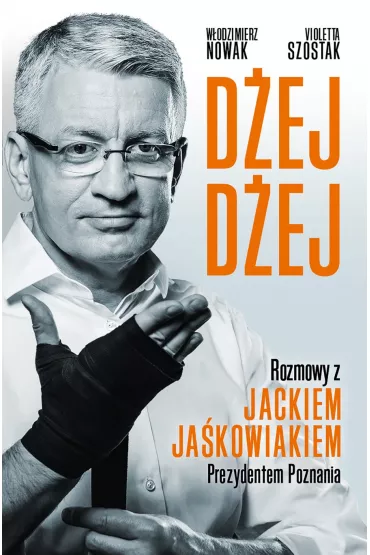 D�ej d�ej. Rozmowy z Jackiem Ja�kowiakiem prezydentem Poznania - W�odzimierz Nowak, Violetta Szostak