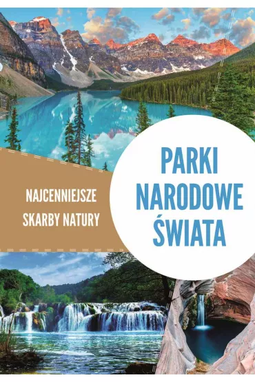 Parki narodowe �wiata. Najcenniejsze skarby natury - Tadeusz Zontek, Iwona Zontek