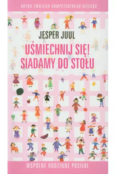 Umiechnij si! Siadamy do stou. Wspne rodzinne posiki - Jesper Juul
