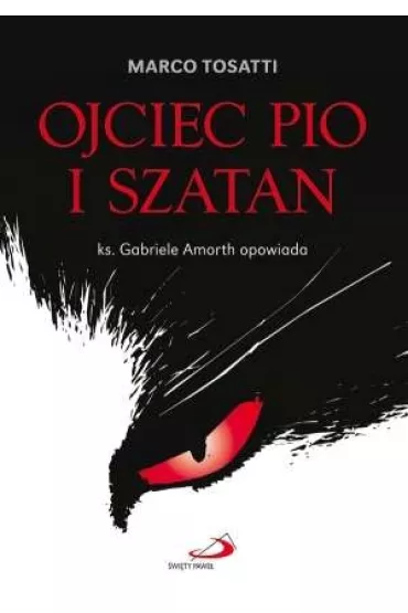 Ojciec Pio i szatan. Ks. Gabriele Amorth opowiada - Tosatti Marco