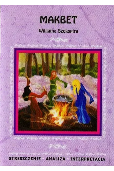 Makbet. Streszczenie, analiza, interpretacja - William Shakespeare