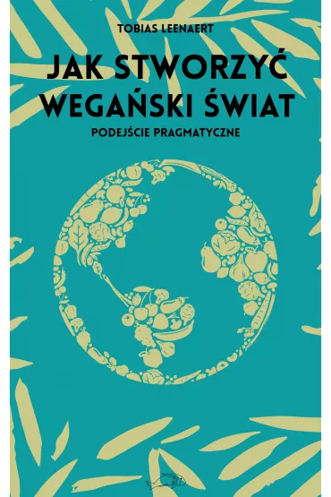 Jak stworzy� wega�ski �wiat podej�cie pragmatyczne - Tobias Leenaert