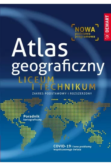Atlas geograficzny. Liceum i technikum Zakres podstawowy i rozszerzony. Wydawnictwo Demart