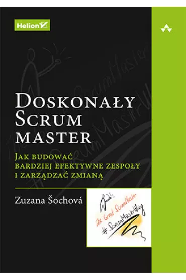Doskona�y Scrum master. Jak budowa� bardziej efektywne zespo�y i zarz�dza� zmian� - Zuzana Sochova
